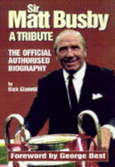 Sir Matt Busby: A Tribute - The Official Authorised Biography
