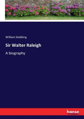Sir Walter Raleigh: A biography - Stebbing, William