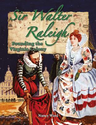Sir Walter Raleigh: Founding the Virginia Colony - Ward, Nancy