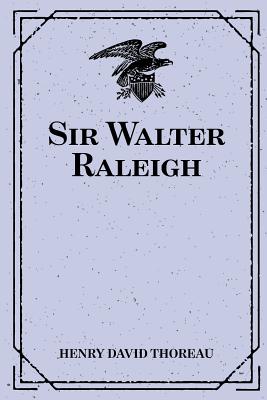 Sir Walter Raleigh - Thoreau, Henry David
