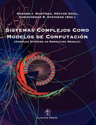 Sistemas Complejos Como Modelos de Computacion - Martinez, Genaro Juarez (Editor), and Zenil, Hector (Editor), and Stephens, Christopher Rhodes Stevens (Editor)