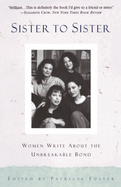 Sister to Sister: Women Write about the Unbreakable Bond