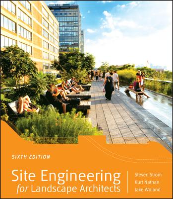 Site Engineering for Landscape Architects - Strom, Steven, and Nathan, Kurt, and Woland, Jake