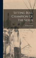 Sitting Bull Champion of the Sioux