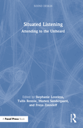 Situated Listening: Attending to the Unheard