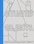 Situated Objects: Buildings and Projects by Stan Allen, Photographs by Scott Benedict