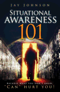 Situational Awareness 101: Because What You Don't Know, "Can" Hurt You!