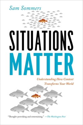 Situations Matter: Understanding How Context Transforms Your World - Sommers, Sam