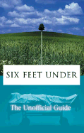 Six Feet Under: The Unofficial Guide
