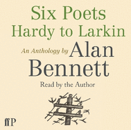 Six Poets: Hardy to Larkin: An Anthology by Alan Bennett