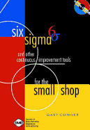 Six SIGMA and Other Continuous Improvement Tools for the Small Shop