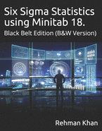 SIx Sigma Statistics using Minitab 18: Black Belt Edition, (B&W Version)