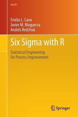 Six Sigma with R: Statistical Engineering for Process Improvement - Cano, Emilio L., and Martinez Moguerza, Javier, and Redchuk, Andr�s
