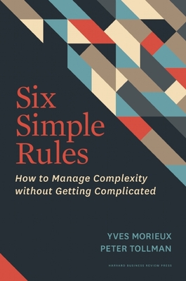 Six Simple Rules: How to Manage Complexity Without Getting Complicated - Morieux, Yves, and Tollman, Peter