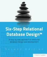 Six-Step Relational Database Design(TM): A step by step approach to relational database design and development