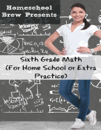 Sixth Grade Math: (For Homeschool or Extra Practice)
