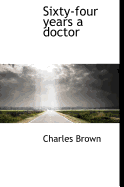 Sixty-Four Years a Doctor