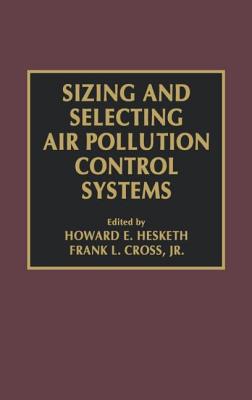 Sizing and Selecting Air Pollution Control Systems - Cross Jr, Frank L, and Hesketh, Howard D