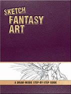 Sketch Fantasy Art: A Draw-Inside Step-By-Step Sketchbook