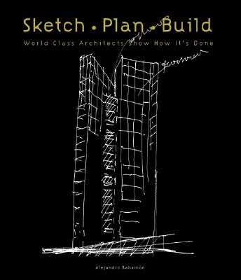 Sketch Plan Build: World Class Architects Show How It's Done - Bahamon, Alejandro