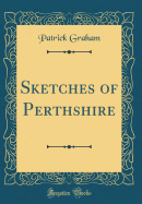 Sketches of Perthshire (Classic Reprint)