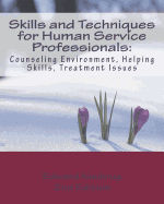 Skills and Techniques for Human Service Professionals: Counseling Environment, Helping Skills, Treatment Issues