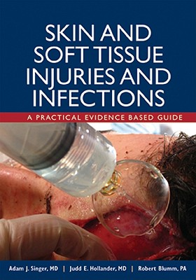 Skin and Soft Tissue Injuries and Infections: A Practical Evidence Based Guide - Singer, Adam J, MD