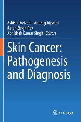 Skin Cancer: Pathogenesis and Diagnosis - Dwivedi, Ashish (Editor), and Tripathi, Anurag (Editor), and Ray, Ratan Singh (Editor)
