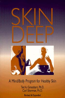 Skin Deep: A Mind/Body Program for Healthy Skin - Grossbart, Ted A, and Sherman, Carl