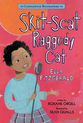 Skit-Scat Raggedy Cat: Candlewick Biographies: Ella Fitzgerald - Orgill, Roxane