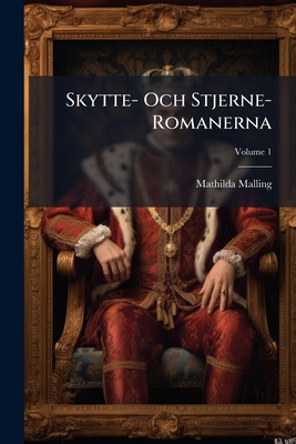 Skytte- Och Stjerne-Romanerna; Volume 1 - Malling, Mathilda