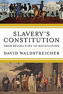 Slavery's Constitution: From Revolution to Ratification