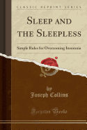 Sleep and the Sleepless: Simple Rules for Overcoming Insomnia (Classic Reprint)