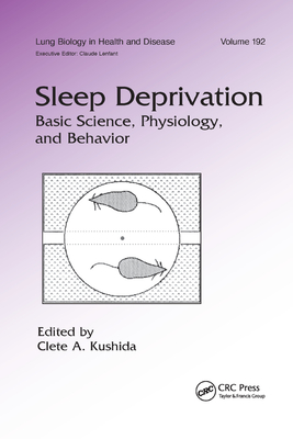 Sleep Deprivation: Basic Science, Physiology and Behavior - Kushida, Clete A. (Editor)