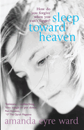 Sleep Toward Heaven: How do you forgive when you can't forget?
