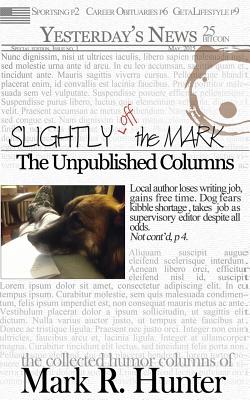 Slightly off the Mark: The Unpublished Columns - Hunter, Mark R