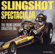 Slingshot Spectacular: The Front-Engine Dragster Era - Reyes, Steve