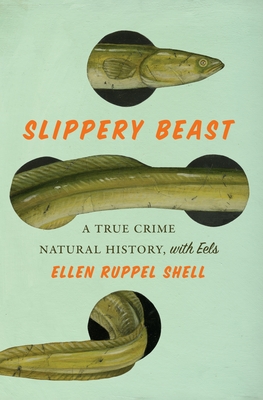 Slippery Beast: A True Crime Natural History, with Eels - Shell, Ellen Ruppel