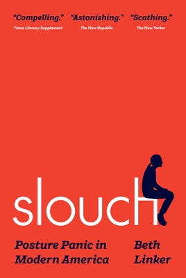 Slouch: Posture Panic in Modern America - Linker, Beth