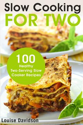 Slow Cooking for Two: 100 Healthy Two-Serving Slow Cooker Recipes - Davidson, Louise