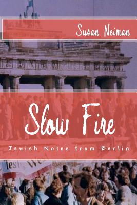 Slow Fire: Jewish Notes from Berlin - Neiman, Susan