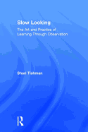 Slow Looking: The Art and Practice of Learning Through Observation