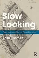 Slow Looking: The Art and Practice of Learning Through Observation