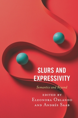 Slurs and Expressivity: Semantics and Beyond - Caso, Ramiro (Contributions by), and Legaspe, Justina D�az (Contributions by), and Guercio, Nicol�s Lo (Contributions by)
