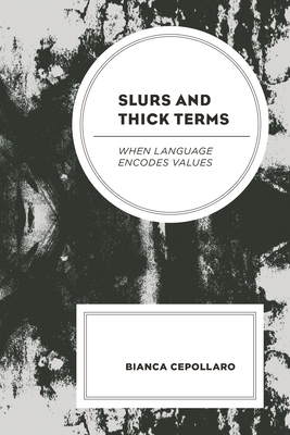 Slurs and Thick Terms: When Language Encodes Values - Cepollaro, Bianca