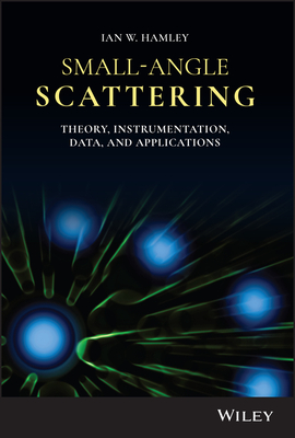 Small-Angle Scattering: Theory, Instrumentation, Data, and Applications - Hamley, Ian W