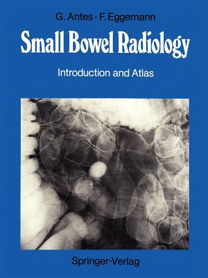 Small Bowel Radiology: Introduction and Atlas - Antes, G�nther, and Lissner, Josef (Preface by), and Eggemann, Franz