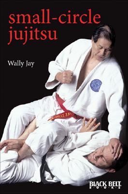 Small-Circle Jujitsu - Jay, Wally, and Lee, Mike (Editor), and Churchill, Doug (Photographer)