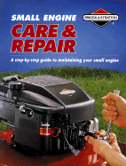 Small Engine Care & Repair: A Step-By-Step Guide to Maintaining Your Small Engine