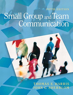 Small Group and Team Communication - Harris, Thomas E, and Sherblom, John C